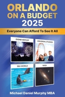 ORLANDO ON A BUDGET 2025: EVERYONE CAN AFFORD TO SEE IT ALL 1966912196 Book Cover
