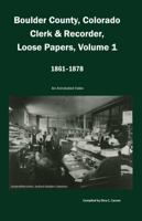 Boulder County, Colorado Clerk & Recorder, Loose Papers Volume 1, 1861-1878: An Annotated Index 1682240290 Book Cover