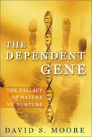 The Dependent Gene: The Fallacy of "Nature vs. Nurture" 0805072802 Book Cover