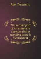 The second part of An argument shewing that a standing army is inconsistent 1359370161 Book Cover