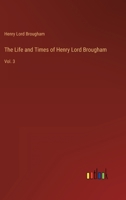 The Life and Times of Henry Lord Brougham: Vol. 3 336816659X Book Cover