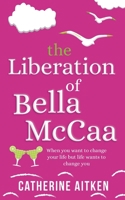 The Liberation of Bella McCaa: A heartwarming page-turner, laced with humour, about making change, finding love and taking second chances. 1739475615 Book Cover