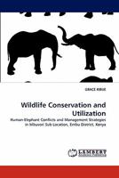 Wildlife Conservation and Utilization: Human-Elephant Conflicts and Management Strategies in Mbuvori Sub Location, Embu District, Kenya 3844309853 Book Cover