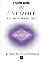 Énergie Spirituelle Arcturienne - Le Chemin de la Guérison Vibrationnelle (French Edition) 6599810969 Book Cover