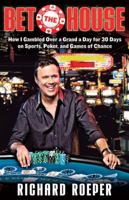 Bet the House: How I Gambled Over a Grand a Day for 30 Days on Sports, Poker, and Games of Chance 1569762473 Book Cover