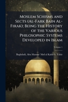 Moslem schisms and sects (Al-Fark Bain al-Firak); being the history of the various philosophic systems developed in Islam; Volume 1 1176858939 Book Cover