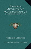 Elementa Metaphysicae Mathematicum V3: In Morem Adornata (1751) 1104860651 Book Cover