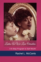 Ladies As We Love Ourselves: A 6-Step Self-Worth Program 0578435969 Book Cover