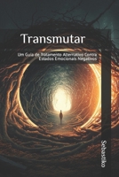 Transmutar: Um Guia de Tratamento Alternativo Contra Estados Emocionais Negativos B0BW2X9C5Y Book Cover