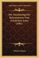 Die Anschauung Der Reformatoren Vom Geistlichen Amte: Inaugural-Dissertation Zur Erlangung Des Grades Eines Licentiaten Der Theologie Der Hochw�rdigen Theologischen Fakult�t Der Ludwigs-Universit�t Zu 1168309506 Book Cover