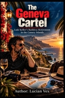 The Geneva Cartel: Luki Keller's ruthless retirement in the Canary Islands (Swiss Crimes) B0HK4CT29T Book Cover