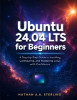 Ubuntu 24.04 LTS for Beginners: A Step-by-Step Guide to Installing, Configuring, and Mastering Linux with Confidence B0H7NF34RW Book Cover