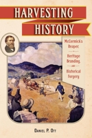 Harvesting History: McCormick's Reaper, Heritage Branding, and Historical Forgery 1496206983 Book Cover