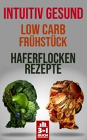 Intuitiv gesund | Low Carb Frühstück | Haferflocken Rezepte: Einwandfreie Gesundheit von innen heraus unterstützt durch diese leckeren Rezepte (German Edition) B084DH3XVJ Book Cover
