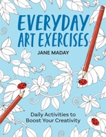 Everyday Art Exercises: Daily Activities to Boost Your Creativity 1684620570 Book Cover