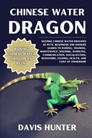 Chinese Water Dragon: Keeping Chinese Water Dragons As Pets: Beginners And Owners Guides To Raising, Training, Maintenance, Housing, Handling, ... Feeding, Health, And Cost Of Ownership B0F2XLMKW5 Book Cover