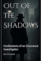 Out of the Shadows: Confessions of an Insurance Investigator B0GJZWRSPD Book Cover