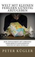 Welt mit kleinen Fehlern günstig abzugeben: Jede Ähnlichkeit mit lebenden oder bereits explodierten Welten ist rein zufällig 1494209772 Book Cover