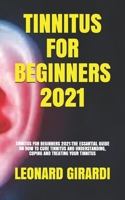 Tinnitus for Beginners 2021: Tinnitus for Beginners 2021: The Essantial Guide on How to Cure Tinnitus and Understanding, Coping and Treating Your Tinnitus B093B8HBJW Book Cover