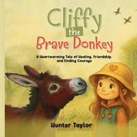 Cliffy the Brave Donkey: A Heartwarming Tale of Healing, Friendship, and Finding Courage 1067399801 Book Cover