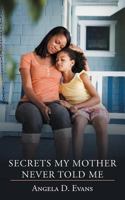 Secrets My Mother Never Told Me 1468554891 Book Cover