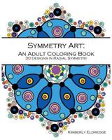 Symmetry Art: An Adult Coloring Book: 30 Designs in Radial Symmetry 1519402546 Book Cover