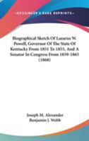 Biographical Sketch Of Lazarus W. Powell, Governor Of The State Of Kentucky From 1851 To 1855, And A Senator In Congress From 1859-1865 1165380102 Book Cover