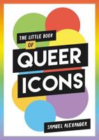 The Little Book of Queer Icons: The Inspiring True Stories Behind Groundbreaking LGBTQ+ Icons 1663628572 Book Cover
