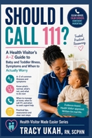SHOULD I CALL 111?: A Health Visitor's A–Z Guide to Baby and Toddler Illness, Symptoms and When to Actually Worry Health Visitor Made Easier Series — Book 18 | Tracy Ukah, RN, SCPHN B0H1QQ8RDB Book Cover