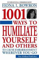 1001 Ways To Humiliate Yourself And Others: To Cause Embarrassment Wherever You Go 184330855X Book Cover