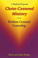 Christ-Centered Ministry versus Problem-Centered Counseling: A Radical Proposal 0941717194 Book Cover