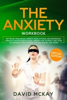 The Anxiety Workbook: Get Relief from Social Anxiety, Panic Attacks, and Depression Through Cognitive Behavioral Therapy for Yourself and Your Children 3985560897 Book Cover