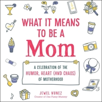 What It Means to Be a Mom: A Celebration of the Humor, Heart (and Chaos) of Motherhood 1507214553 Book Cover