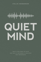 Quiet Mind: How to Turn Down the Noise and Turn Up Confidence & Consistent Peak Performance B09DMR7F6D Book Cover