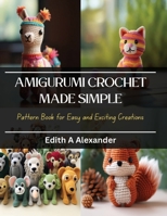 Amigurumi Crochet Made Simple: Pattern Book for Easy and Exciting Creations B0CQKF3FF4 Book Cover