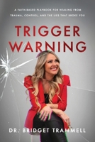 Trigger Warning: A Faith-Based Playbook for Healing from Trauma, Control, and the Lies that Broke You