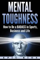 Mental Toughness: How to Be a Badass in Sports, Business and Life 1975632265 Book Cover