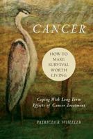 Cancer: How to Make Survival Worth Living: Coping With Long Term Effects of Cancer Treatment 1484907701 Book Cover