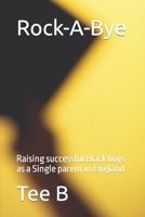 Rock-A-Bye: Raising successful Black boys as a Single parent in England B0BMSP3FCN Book Cover