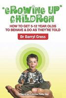 Growing Up Children: How to get 5-12 year olds to behave & do as they're told 1419685503 Book Cover