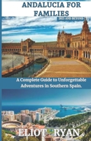 ANDALUCIA FOR FAMILIES 2025 AND BEYOND: A Complete Guide to Unforgettable Adventures in Southern Spain. B0F2M6MG91 Book Cover