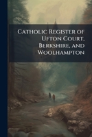 Catholic Register of Ufton Court, Berkshire, and Woolhampton 1174869569 Book Cover