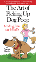 The Art of Picking up Dog Poop- Leading from the Middle: A practical approach to overcoming setbacks and thriving at work. 1951492269 Book Cover