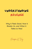 Understanding Revenge: Why It Feels Good, How It Breaks Us, and What It Takes to Heal B0FG2GX5Q4 Book Cover