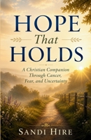 Hope That Holds: A Christian Companion Through Cancer, Fear, and Uncertainty B0HC5C1FBP Book Cover