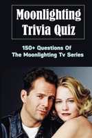 Moonlighting Trivia Quiz: 150+ Questions Of The Moonlighting Tv Series null Book Cover