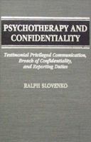 Psychotherapy And Confidentiality: Testimonial Privileged Communication, Breach of Confidentiality, & Reporting Duties 0398068275 Book Cover