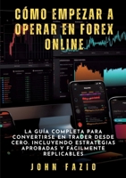 Cómo empezar a operar en Forex Online: La Guía Completa para Convertirse en Trader desde Cero. Incluyendo Estrategias Aprobadas y Fácilmente Replicables (Spanish Edition) 3384271890 Book Cover