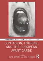 Contagion and Hygiene in European Avant-Garde Visual Art, Theatre, and Literature 1032284994 Book Cover