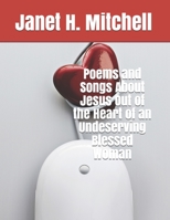 Poems and Songs About Jesus Out of the Heart of an Undeserving Blessed Woman B08Y4HC99D Book Cover